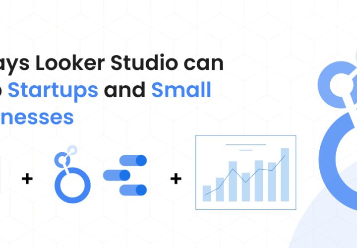 5 Ways Looker Studio Can Help Startups and Small Businesses