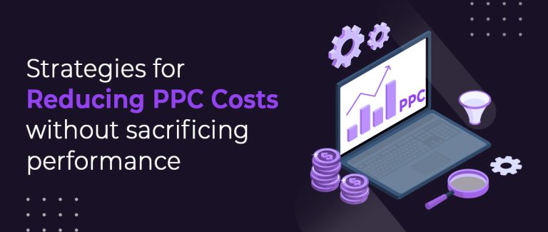 Strategies for Reducing PPC Costs Without Sacrificing Performance