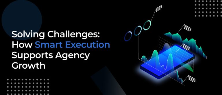 Solving Challenges: How Smart Execution Supports Agency Growth
