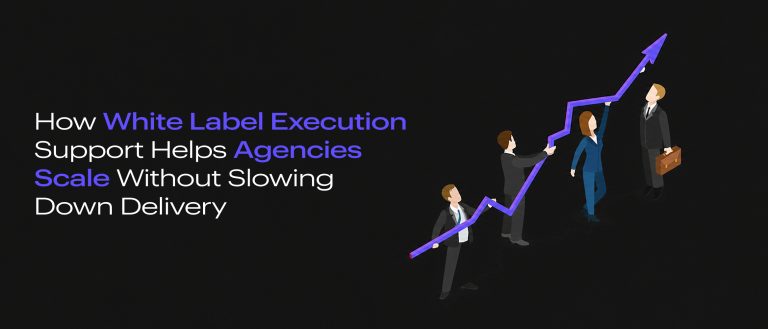 How White Label Execution Support Helps Agencies Scale Without Slowing Down Delivery